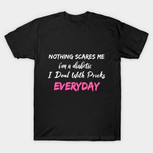 Nothing Scares Me I'm A DIabetic I Deal With Pricks Everyday T-Shirt